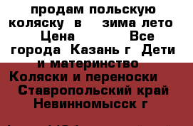 продам польскую коляску 2в1  (зима/лето) › Цена ­ 5 500 - Все города, Казань г. Дети и материнство » Коляски и переноски   . Ставропольский край,Невинномысск г.
